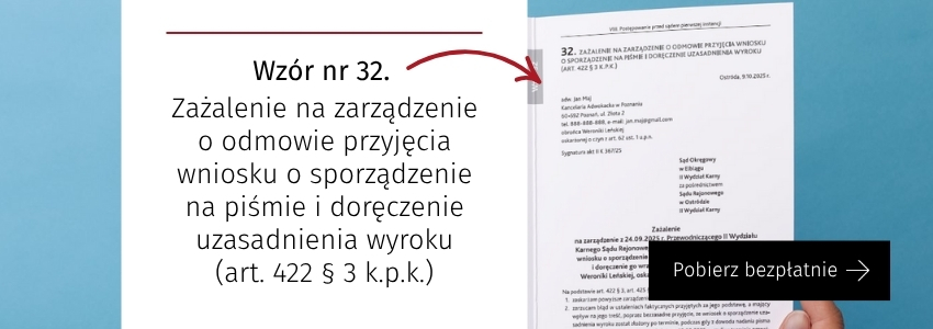 Wzór nr 32. Zażalenie na zarządzenie o odmowie przyjęcia wniosku o sporządzenie na piśmie i doręczenie uzasadnienia wyroku (art. 422 § 3 k.p.k.)